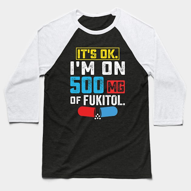 It's ok I'm on 500mg of Fukitol Funny Saying Baseball T-Shirt by RiseInspired